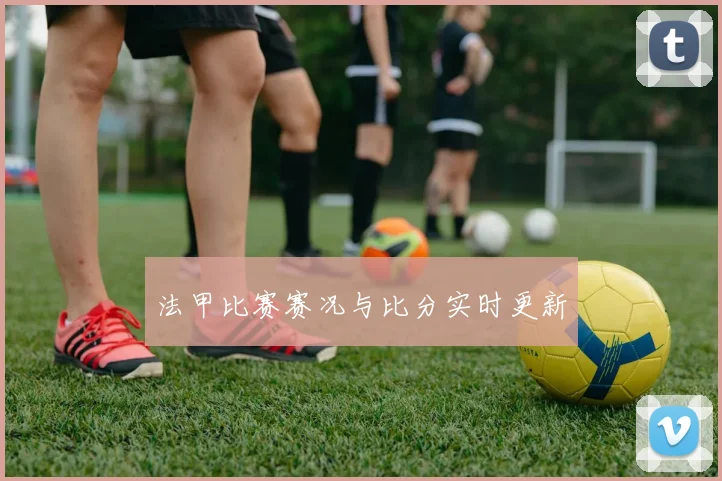 法甲比赛赛况与比分实时更新