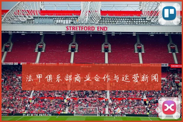 法甲俱乐部商业合作与运营新闻