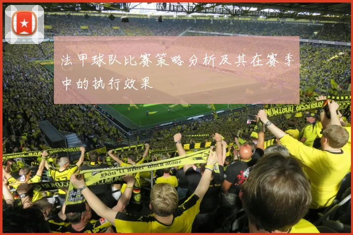 法甲球队比赛策略分析及其在赛季中的执行效果